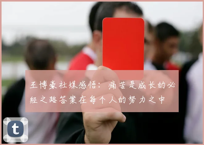 王博豪社媒感悟：痛苦是成长的必经之路答案在每个人的努力之中